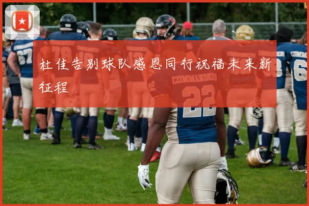 杜佳告别球队感恩同行祝福未来新征程