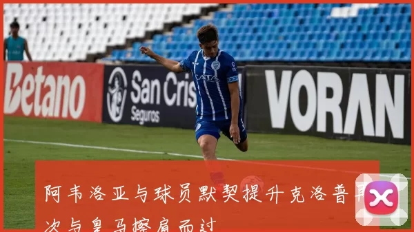 阿韦洛亚与球员默契提升克洛普再次与皇马擦肩而过
